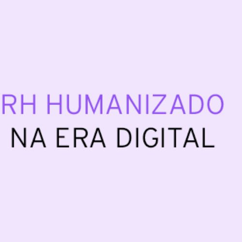 RH Humanizado na Era Digital: Implementação, Desafios e Melhores Práticas